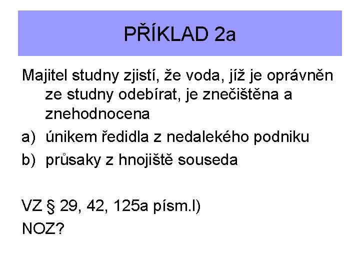 PŘÍKLAD 2 a Majitel studny zjistí, že voda, jíž je oprávněn ze studny odebírat,