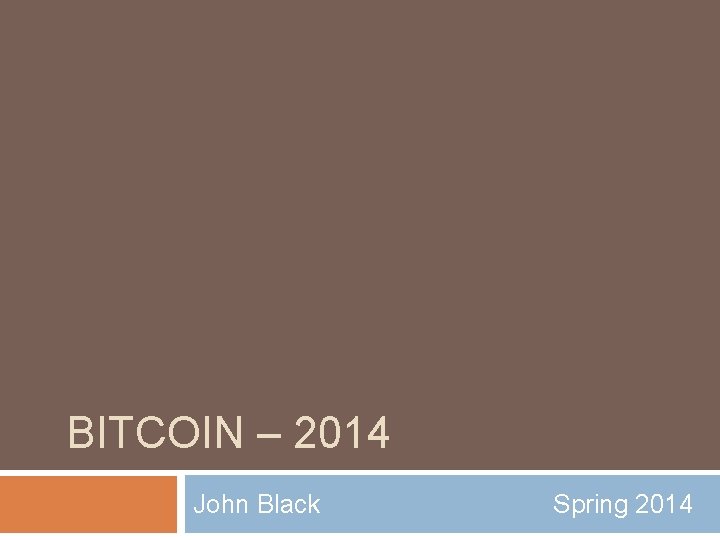 BITCOIN – 2014 John Black Spring 2014 