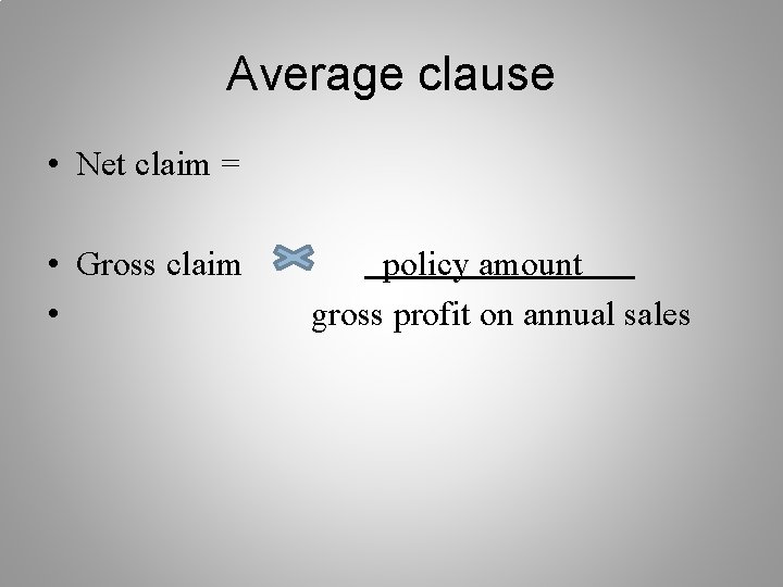 Average clause • Net claim = • Gross claim • policy amount gross profit