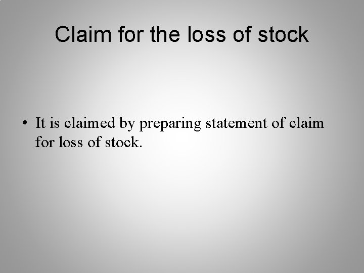 Claim for the loss of stock • It is claimed by preparing statement of