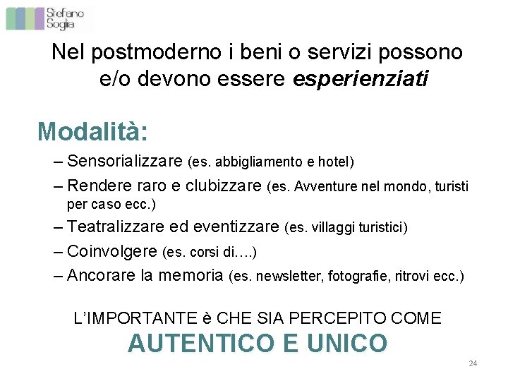 Nel postmoderno i beni o servizi possono e/o devono essere esperienziati Modalità: – Sensorializzare