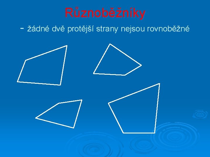 Různoběžníky - žádné dvě protější strany nejsou rovnoběžné 