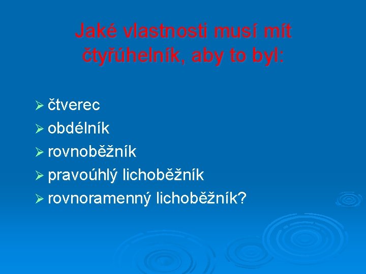 Jaké vlastnosti musí mít čtyřúhelník, aby to byl: Ø čtverec Ø obdélník Ø rovnoběžník