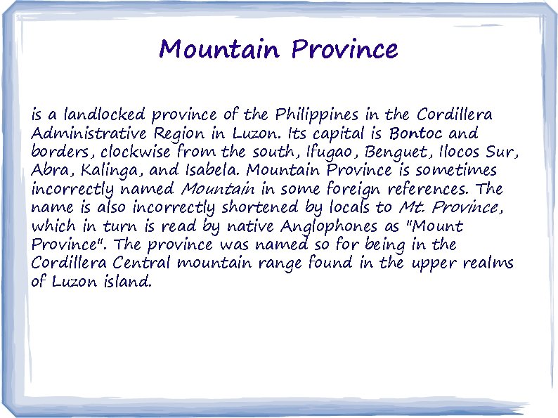 Mountain Province is a landlocked province of the Philippines in the Cordillera Administrative Region