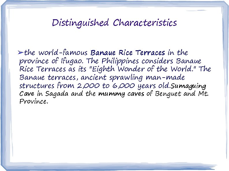 Distinguished Characteristics ➢ the world-famous Banaue Rice Terraces in the province of Ifugao. The