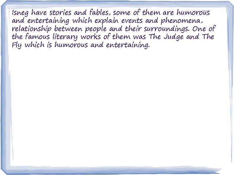 Isneg have stories and fables, some of them are humorous and entertaining which explain