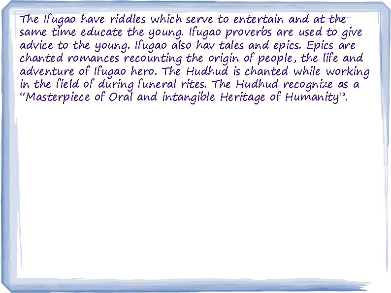 The Ifugao have riddles which serve to entertain and at the same time educate