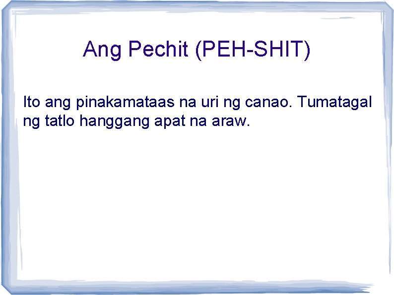 Ang Pechit (PEH-SHIT) Ito ang pinakamataas na uri ng canao. Tumatagal ng tatlo hanggang