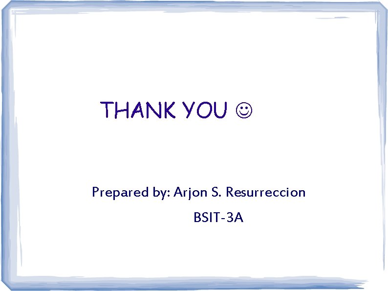 THANK YOU Prepared by: Arjon S. Resurreccion BSIT-3 A 