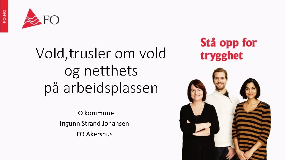 Vold, trusler om vold og netthets på arbeidsplassen LO kommune Ingunn Strand Johansen FO