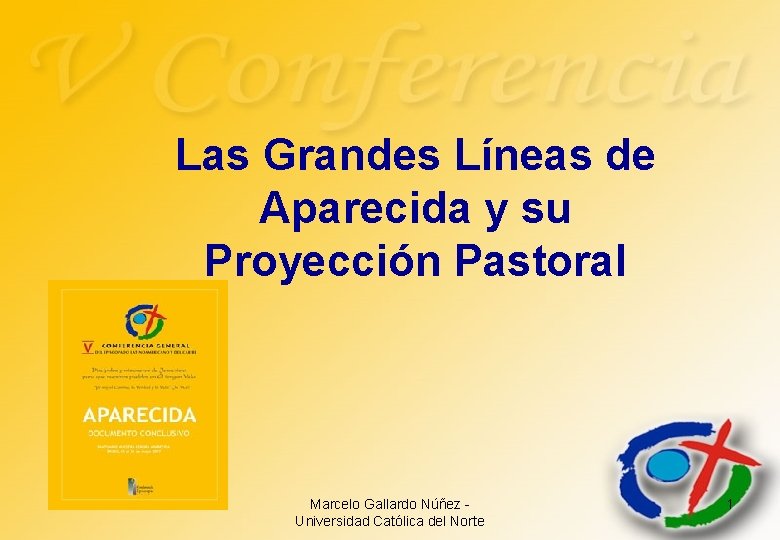 Las Grandes Líneas de Aparecida y su Proyección Pastoral Marcelo Gallardo Núñez Universidad Católica