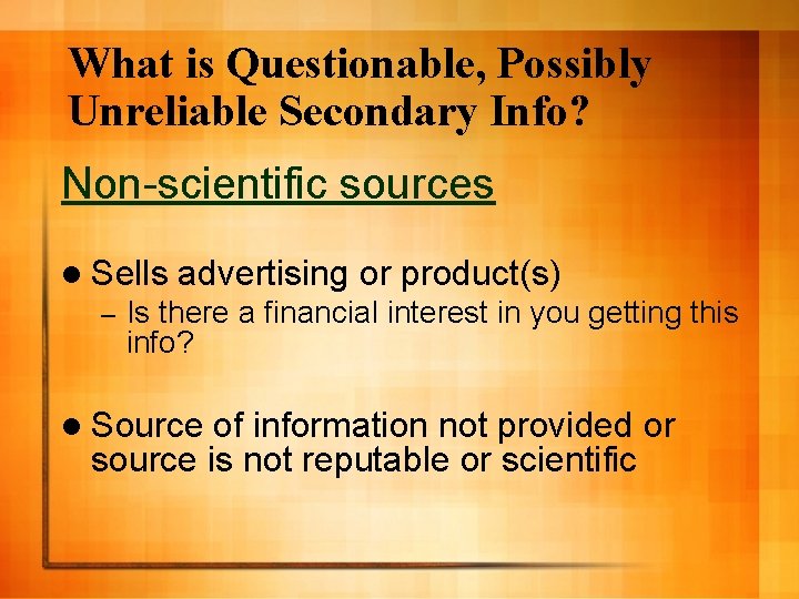 What is Questionable, Possibly Unreliable Secondary Info? Non-scientific sources l Sells – advertising or