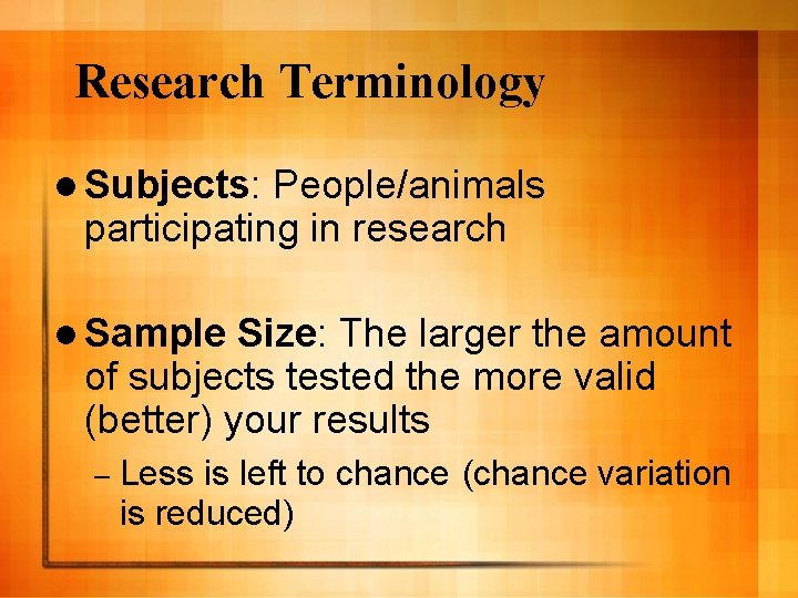 Research Terminology l Subjects: People/animals participating in research l Sample Size: The larger the