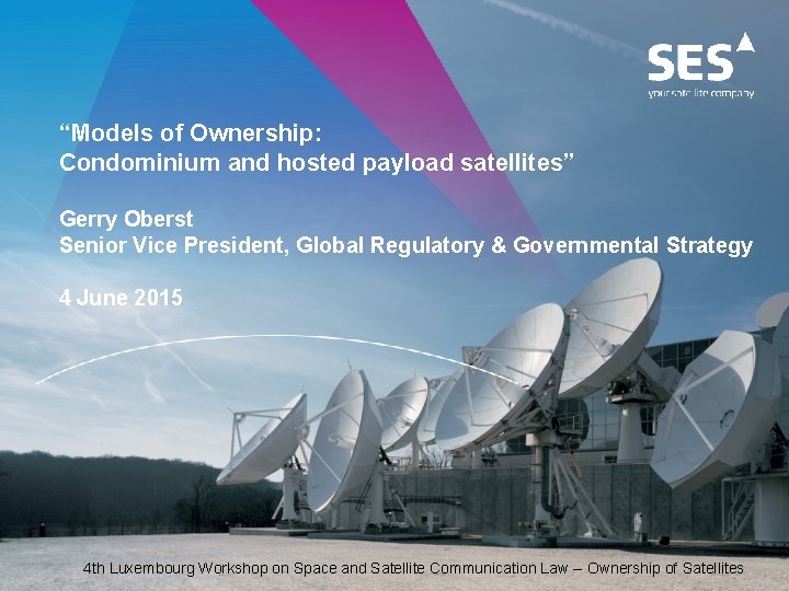 “Models of Ownership: Condominium and hosted payload satellites” Gerry Oberst Senior Vice President, Global