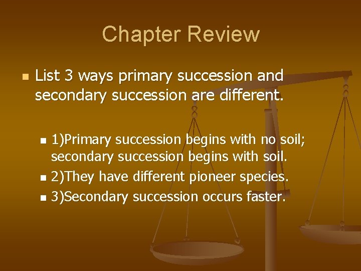 Chapter Review n List 3 ways primary succession and secondary succession are different. 1)Primary