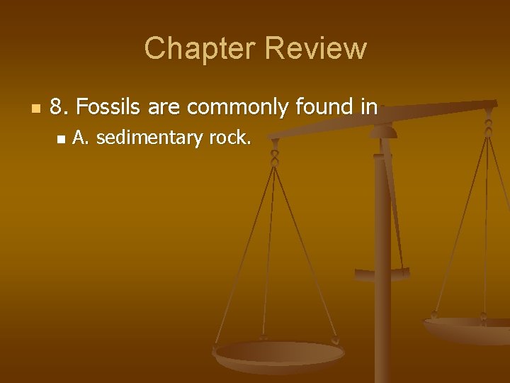 Chapter Review n 8. Fossils are commonly found in n A. sedimentary rock. 