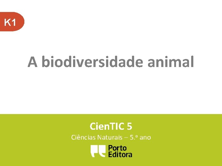 K 1 A biodiversidade animal Cien. TIC 5 Ciências Naturais – 5. o ano