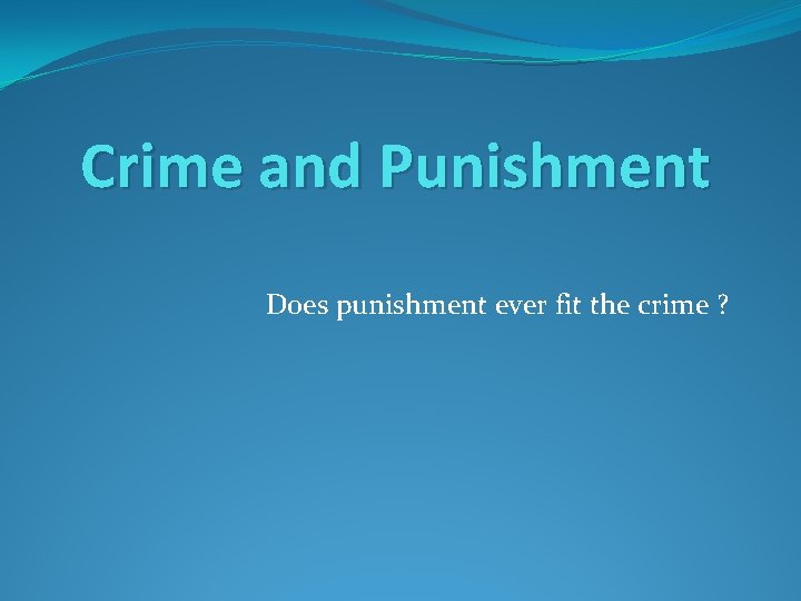 Crime and Punishment Does punishment ever fit the crime ? 