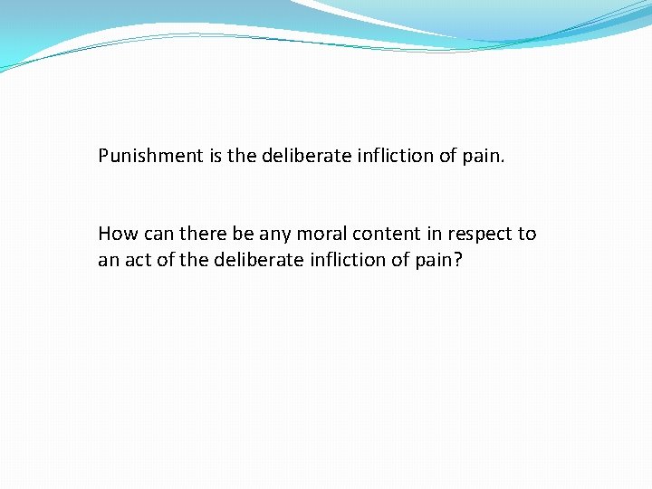 Punishment is the deliberate infliction of pain. How can there be any moral content