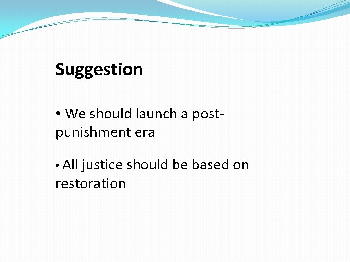 Suggestion • We should launch a postpunishment era • All justice should be based