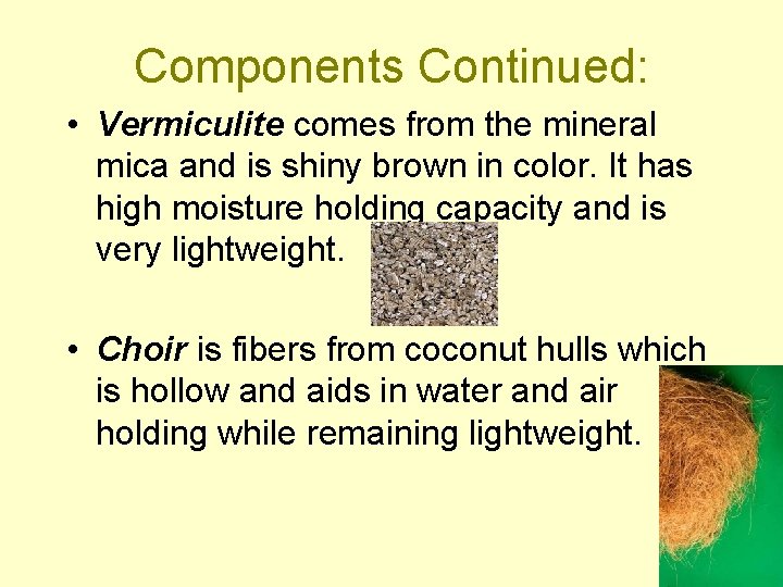 Components Continued: • Vermiculite comes from the mineral mica and is shiny brown in