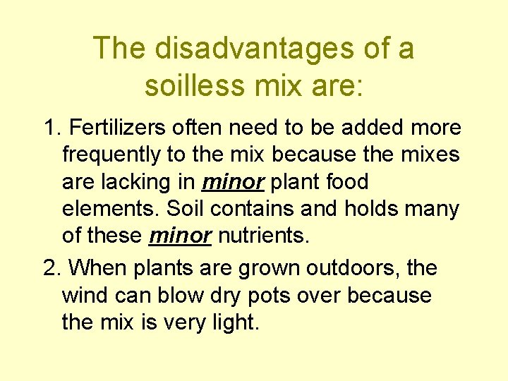 The disadvantages of a soilless mix are: 1. Fertilizers often need to be added