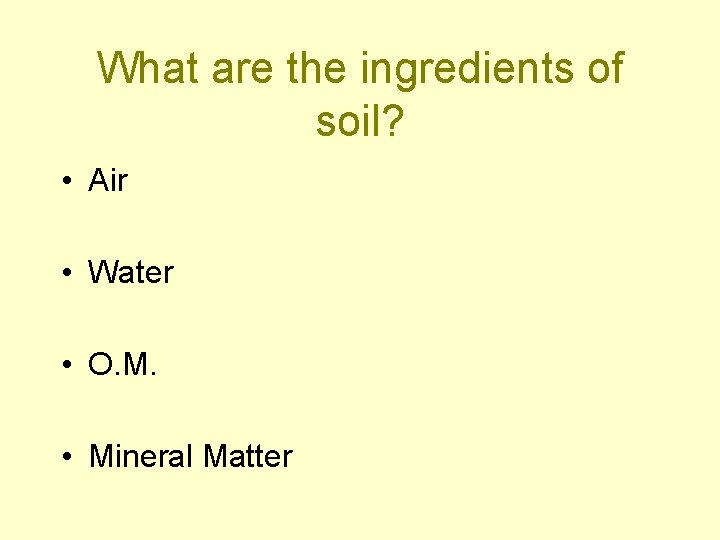 What are the ingredients of soil? • Air • Water • O. M. •