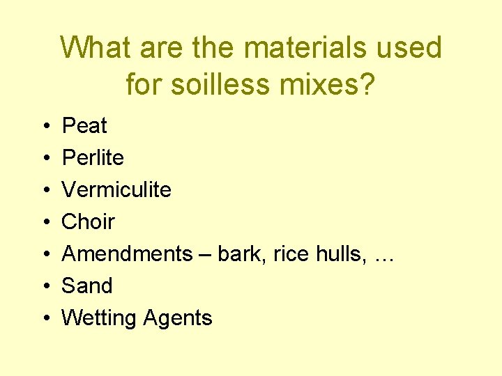 What are the materials used for soilless mixes? • • Peat Perlite Vermiculite Choir