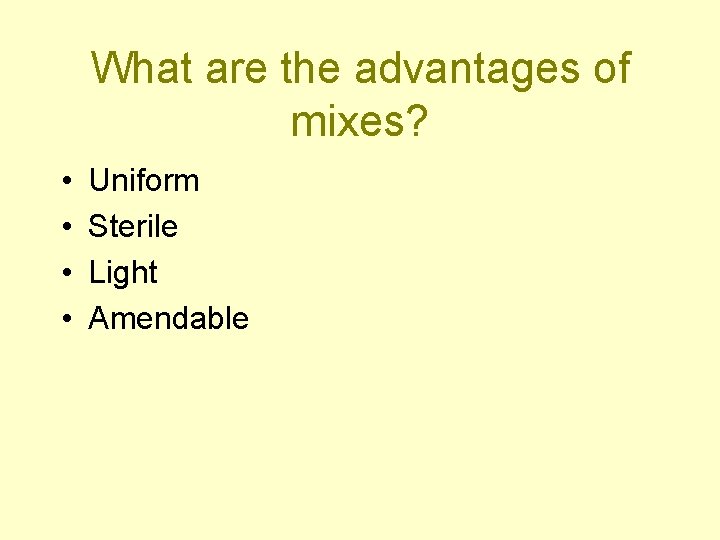 What are the advantages of mixes? • • Uniform Sterile Light Amendable 