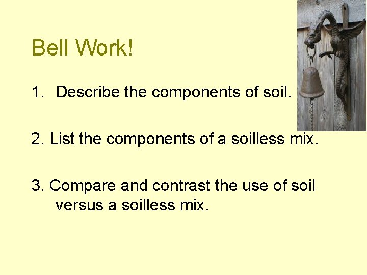 Bell Work! 1. Describe the components of soil. 2. List the components of a