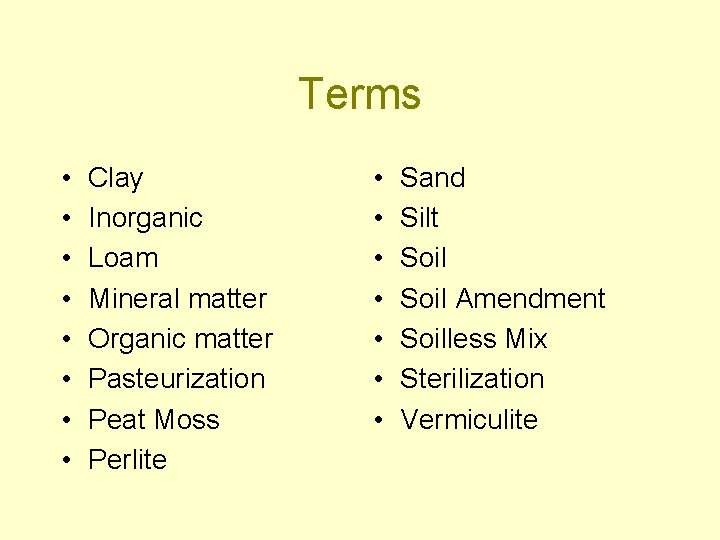 Terms • • Clay Inorganic Loam Mineral matter Organic matter Pasteurization Peat Moss Perlite