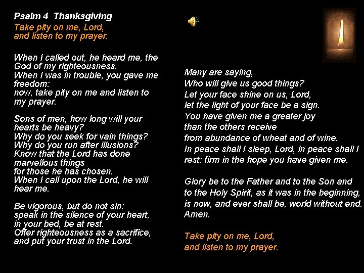 Psalm 4 Thanksgiving Take pity on me, Lord, and listen to my prayer. When