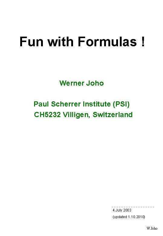 Fun with Formulas ! Werner Joho Paul Scherrer Institute (PSI) CH 5232 Villigen, Switzerland