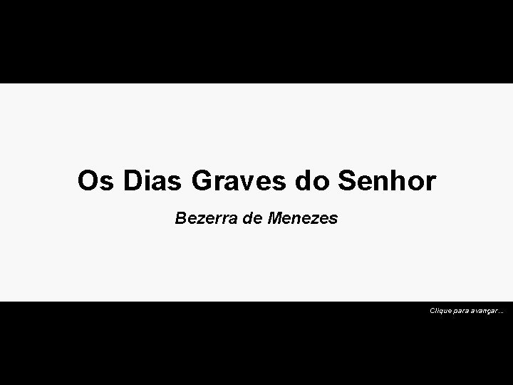 Os Dias Graves do Senhor Bezerra de Menezes Clique para avançar. . . 