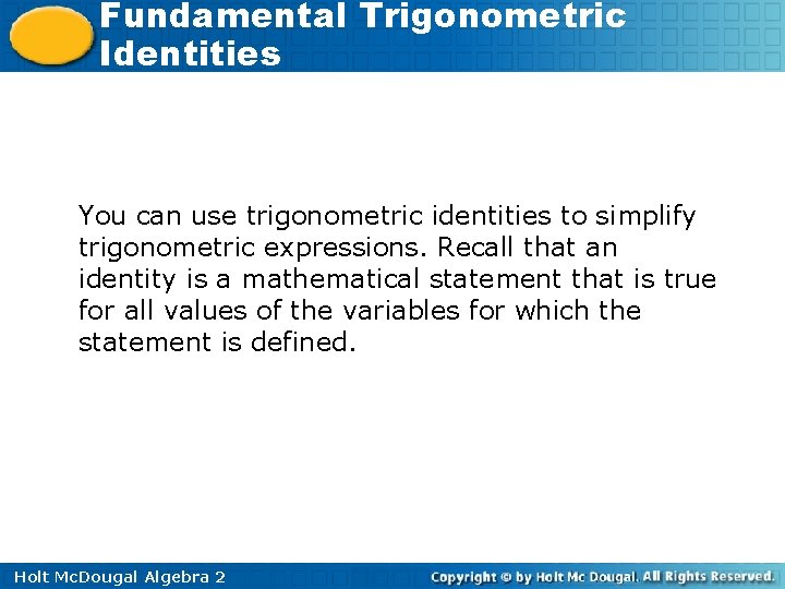Fundamental Trigonometric Identities You can use trigonometric identities to simplify trigonometric expressions. Recall that