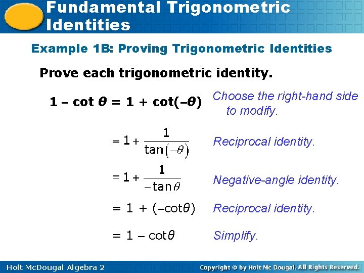 Fundamental Trigonometric Identities Example 1 B: Proving Trigonometric Identities Prove each trigonometric identity. 1