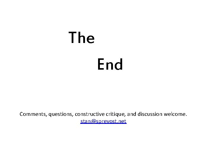 The End Comments, questions, constructive critique, and discussion welcome. stan@sprevost. net 