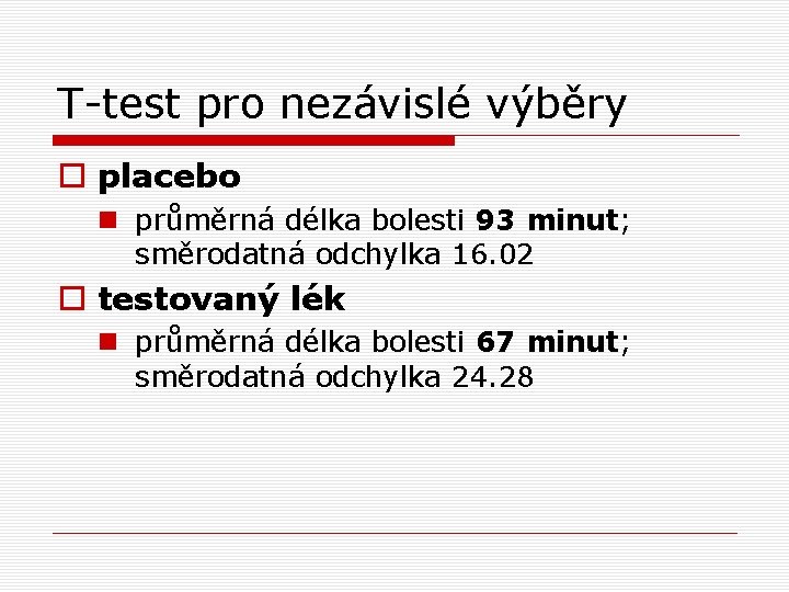 T-test pro nezávislé výběry o placebo n průměrná délka bolesti 93 minut; směrodatná odchylka