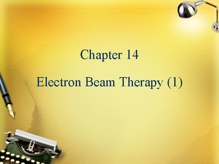 Chapter 14 Electron Beam Therapy (1) 