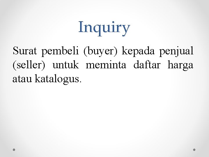 Inquiry Surat pembeli (buyer) kepada penjual (seller) untuk meminta daftar harga atau katalogus. 