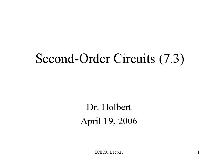 Second-Order Circuits (7. 3) Dr. Holbert April 19, 2006 ECE 201 Lect-21 1 