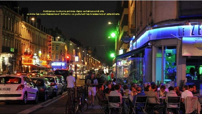 Ambiance nocturne animée dans certaines endroits comme les rues Masséna et Solferino où pullulent