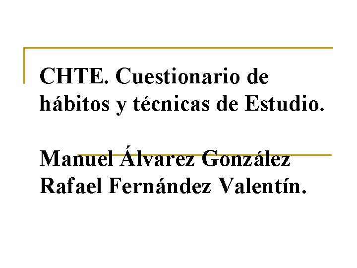 CHTE. Cuestionario de hábitos y técnicas de Estudio. Manuel Álvarez González Rafael Fernández Valentín.