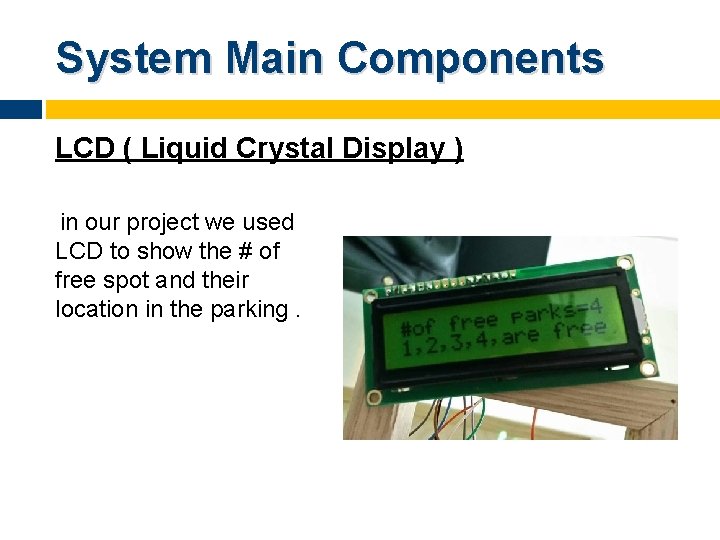 System Main Components LCD ( Liquid Crystal Display ) in our project we used