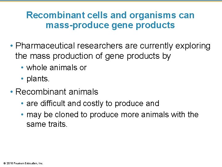 Recombinant cells and organisms can mass-produce gene products • Pharmaceutical researchers are currently exploring