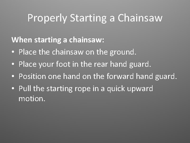 Properly Starting a Chainsaw When starting a chainsaw: • Place the chainsaw on the