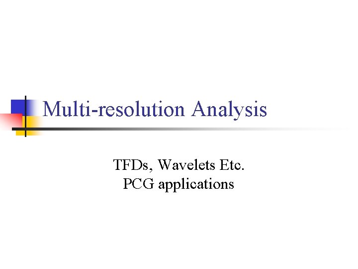 Multi-resolution Analysis TFDs, Wavelets Etc. PCG applications 