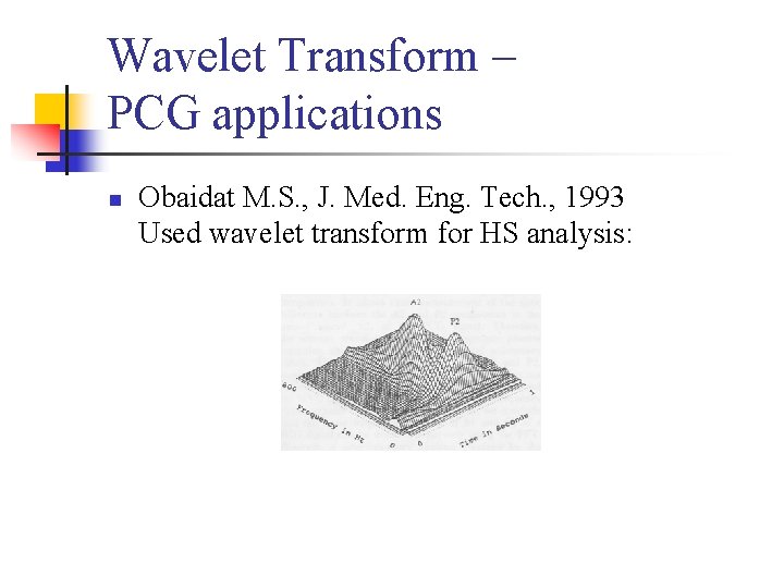 Wavelet Transform – PCG applications n Obaidat M. S. , J. Med. Eng. Tech.