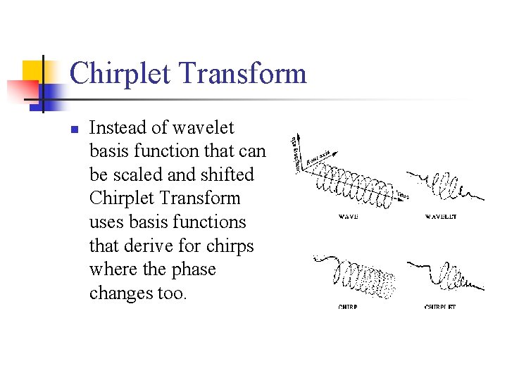 Chirplet Transform n Instead of wavelet basis function that can be scaled and shifted