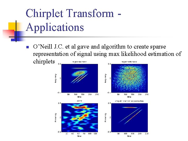 Chirplet Transform - Applications n O’Neill J. C. et al gave and algorithm to